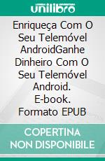 Enriqueça Com O Seu Telemóvel AndroidGanhe Dinheiro Com O Seu Telemóvel Android. E-book. Formato EPUB ebook