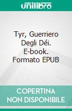 Tyr, Guerriero Degli Déi. E-book. Formato EPUB