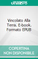 Vincolato Alla Terra. E-book. Formato EPUB