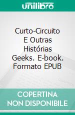 Curto-Circuito E Outras Histórias Geeks. E-book. Formato EPUB ebook