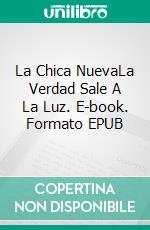 La Chica NuevaLa Verdad Sale A La Luz. E-book. Formato EPUB ebook di Katrina Kahler