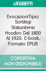 EvocazioniTipici Sortilegi Statunitensi Hoodoo Dal 1800 Al 1920. E-book. Formato EPUB ebook di Talia Felix