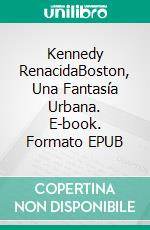 Kennedy RenacidaBoston, Una Fantasía Urbana. E-book. Formato EPUB ebook di Greg Alldredge