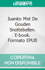 Juanito Met De Gouden Snottebellen. E-book. Formato EPUB ebook di A.P. Hernández