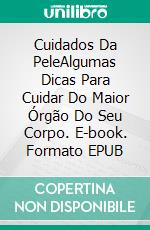 Cuidados Da PeleAlgumas Dicas Para Cuidar Do Maior Órgão Do Seu Corpo. E-book. Formato EPUB ebook di Owen Jones