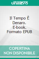 Il Tempo È Denaro. E-book. Formato EPUB ebook