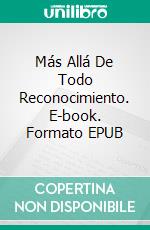 Más Allá De Todo Reconocimiento. E-book. Formato EPUB ebook