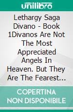 Lethargy Saga Divano - Book 1Divanos Are Not The Most Appreciated Angels In Heaven. But They Are The Fearest In Hell.. E-book. Formato EPUB ebook di Jessica Galera Andreu