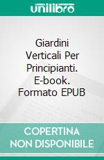 Giardini Verticali Per Principianti. E-book. Formato EPUB ebook di Nancy Ross