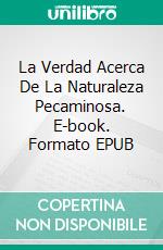 La Verdad Acerca De La Naturaleza Pecaminosa. E-book. Formato EPUB ebook