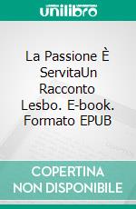 La Passione È ServitaUn Racconto Lesbo. E-book. Formato EPUB ebook