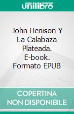 John Henison Y La Calabaza Plateada. E-book. Formato EPUB ebook