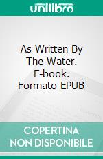 As Written By The Water. E-book. Formato EPUB ebook