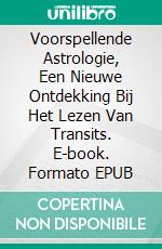 Voorspellende Astrologie, Een Nieuwe Ontdekking Bij Het Lezen Van Transits. E-book. Formato EPUB ebook