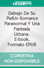 Debajo De Su PielUn Romance Paranormal Y Una Fantasía Urbana. E-book. Formato EPUB ebook