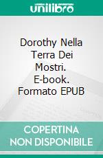 Dorothy Nella Terra Dei Mostri. E-book. Formato EPUB ebook