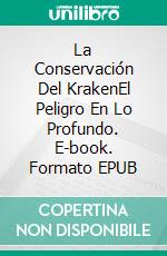 La Conservación Del KrakenEl Peligro En Lo Profundo. E-book. Formato EPUB ebook