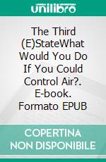 The Third (E)StateWhat Would You Do If You Could Control Air?. E-book. Formato EPUB ebook di Désirée Matas