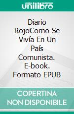 Diario RojoComo Se Vivía En Un País Comunista. E-book. Formato EPUB ebook