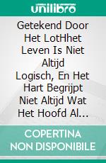 Getekend Door Het LotHhet Leven Is Niet Altijd Logisch, En Het Hart Begrijpt Niet Altijd Wat Het Hoofd Al Beseft. E-book. Formato EPUB ebook