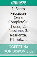 Il Santo Peccatore (Serie Completa)1. Forza, 2. Passione, 3. Resilienza. E-book. Formato EPUB ebook