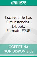 Esclavos De Las Circunstancias. E-book. Formato EPUB ebook di Baron Alexander Deschauer