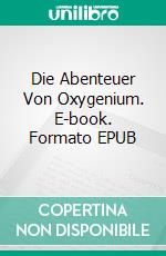 Die Abenteuer Von Oxygenium. E-book. Formato EPUB ebook di Selene Jeanne