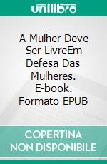 A Mulher Deve Ser LivreEm Defesa Das Mulheres. E-book. Formato EPUB ebook