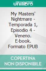 My Masters' Nightmare - Temporada 1, Episodio 4 - Veneno. E-book. Formato EPUB ebook