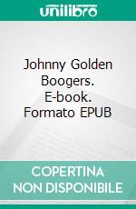 Johnny Golden Boogers. E-book. Formato EPUB ebook di A.P. Hernández