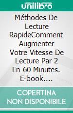 Méthodes De Lecture RapideComment Augmenter Votre Vitesse De Lecture Par 2 En 60 Minutes. E-book. Formato EPUB ebook di Hiddenstuff Entertainment