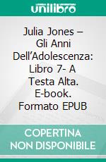 Julia Jones – Gli Anni Dell’Adolescenza: Libro 7- A Testa Alta. E-book. Formato EPUB ebook