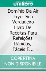 Domínio Da Air Fryer Seu Verdadeiro Livro De Receitas Para Refeições Rápidas, Fáceis E Saudáveis. E-book. Formato EPUB ebook di Diana Watson