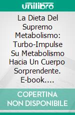 La Dieta Del Supremo Metabolismo: Turbo-Impulse Su Metabolismo Hacia Un Cuerpo Sorprendente. E-book. Formato EPUB ebook di Diana Watson