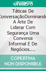 Táticas De ConversaçãoDominando A Arte De Liderar Com Segurança Uma Conversa Informal E De Negócios. E-book. Formato EPUB ebook di Jonathan S. Walker