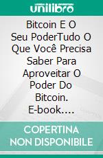 Bitcoin E O Seu PoderTudo O Que Você Precisa Saber Para Aproveitar O Poder Do Bitcoin. E-book. Formato EPUB ebook di Jerry Ryder