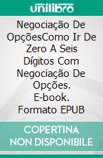 Negociação De OpçõesComo Ir De Zero A Seis Dígitos Com Negociação De Opções. E-book. Formato EPUB ebook di Jonathan Walker