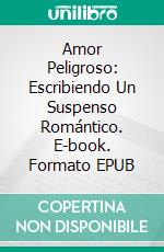 Amor Peligroso: Escribiendo Un Suspenso Romántico. E-book. Formato EPUB ebook di Rachelle Ayala