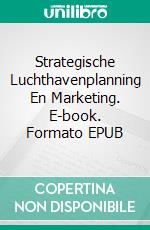 Strategische Luchthavenplanning En Marketing. E-book. Formato EPUB ebook di Emmy Arsonval Maniriho