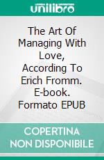 The Art Of Managing With Love, According To Erich Fromm. E-book. Formato EPUB ebook