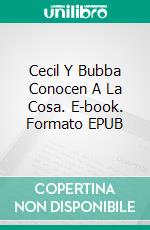 Cecil Y Bubba Conocen A La Cosa. E-book. Formato EPUB ebook