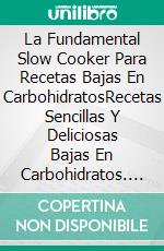 La Fundamental Slow Cooker Para Recetas Bajas En CarbohidratosRecetas Sencillas Y Deliciosas Bajas En Carbohidratos. E-book. Formato EPUB ebook di Juan Reid