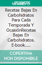 Recetas Bajas En Carbohidratos Para Cada Temporada Y OcasiónRecetas Bajas En Carbohidratos. E-book. Formato EPUB