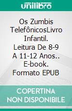 Os Zumbis TelefônicosLivro Infantil. Leitura De 8-9 A 11-12 Anos.. E-book. Formato EPUB ebook