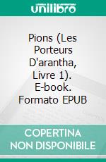 Pions (Les Porteurs D'arantha, Livre 1). E-book. Formato EPUB ebook