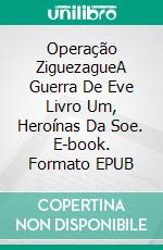 Operação ZiguezagueA Guerra De Eve Livro Um, Heroínas Da Soe. E-book. Formato EPUB ebook di Hannah Howe