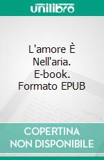 L'amore È Nell'aria. E-book. Formato EPUB ebook