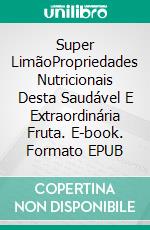 Super LimãoPropriedades Nutricionais  Desta Saudável E Extraordinária Fruta. E-book. Formato EPUB ebook