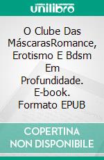 O Clube Das MáscarasRomance, Erotismo E Bdsm Em Profundidade. E-book. Formato EPUB