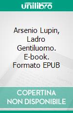 Arsenio Lupin, Ladro Gentiluomo. E-book. Formato EPUB